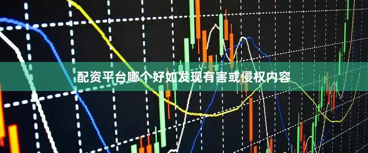 配资平台哪个好如发现有害或侵权内容